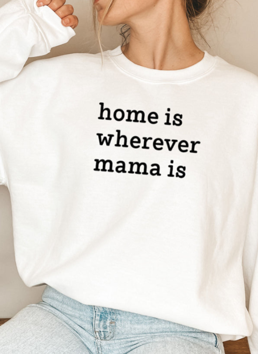 Home Is Wherever Mama Is Sweat Shirt (image for) Home Is Wherever Mama Is Sweat Shirt