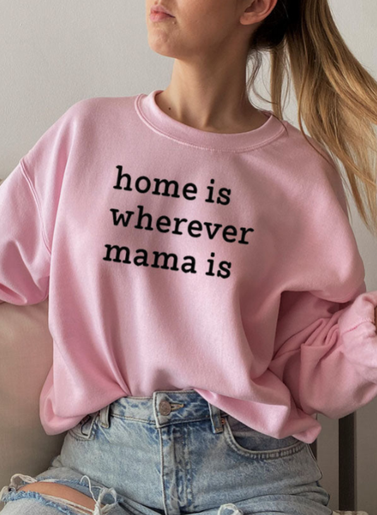 Home Is Wherever Mama Is Sweat Shirt (image for) Home Is Wherever Mama Is Sweat Shirt